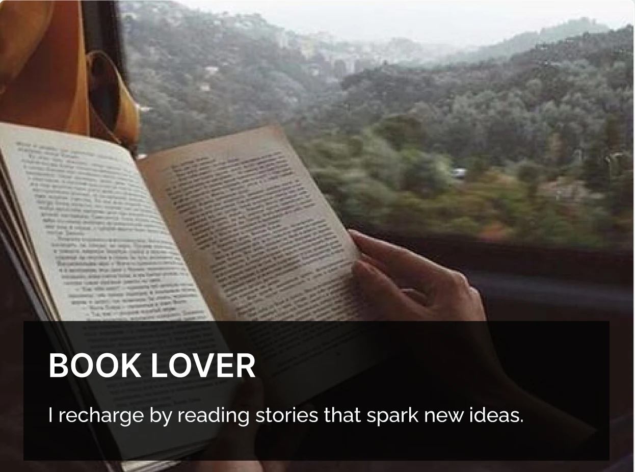 Book Lover — I recharge by reading stories that spark new ideas.
