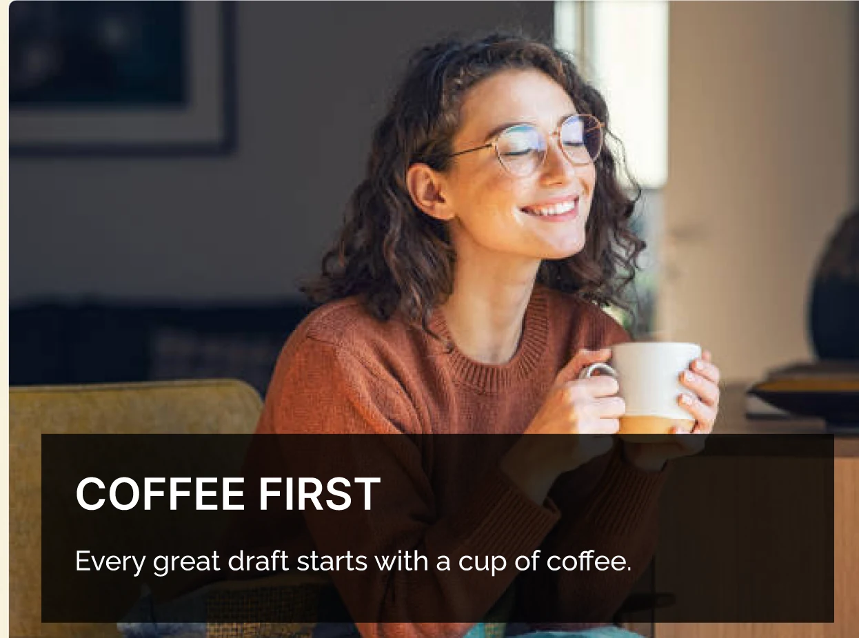 Coffee First — Every great draft starts with a cup of coffee.